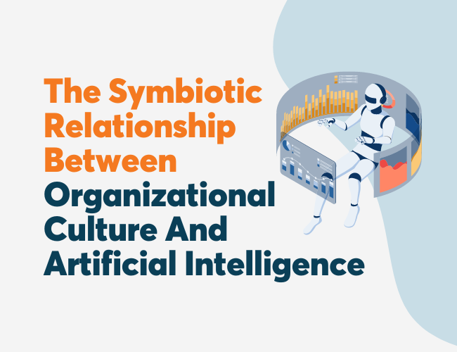 The Symbiotic Relationship Between Organizational Culture And Artificial Intelligence