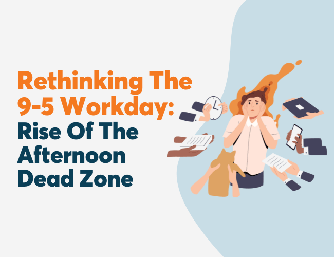 Rethinking The 9-5 Workday: Rise Of The Afternoon Dead Zone