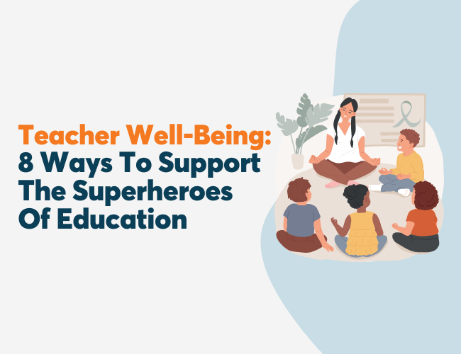 Teacher Well-Being: 8 Ways To Support The Superheroes Of Education